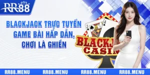 Blackjack Trực Tuyến - Game Bài Hấp Dẫn, Chơi Là Ghiền