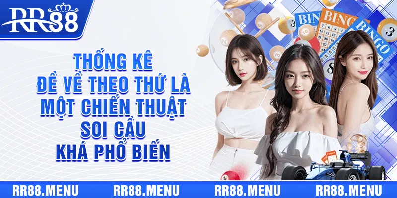 Thống kê đề về theo thứ là một chiến thuật soi cầu khá phổ biến