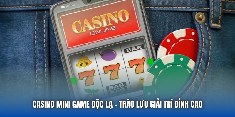 Casino Mini Game Độc Lạ - Trào Lưu Giải Trí Đỉnh Cao
