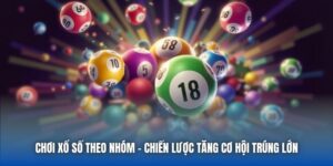 Chơi Xổ Số Theo Nhóm - Chiến Lược Tăng Cơ Hội Trúng Lớn